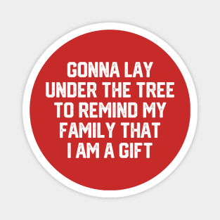 Gonna Lay Under The Tree To Remind My Family That I Am A Gift - Santa, Mens Christmas, Im the Gift, Family Christmas, Christmas Gifts #4 Magnet